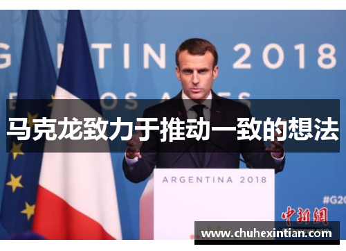 马克龙致力于推动一致的想法