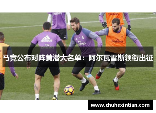 马竞公布对阵黄潜大名单：阿尔瓦雷斯领衔出征